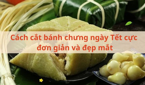 Cách cắt bánh chưng