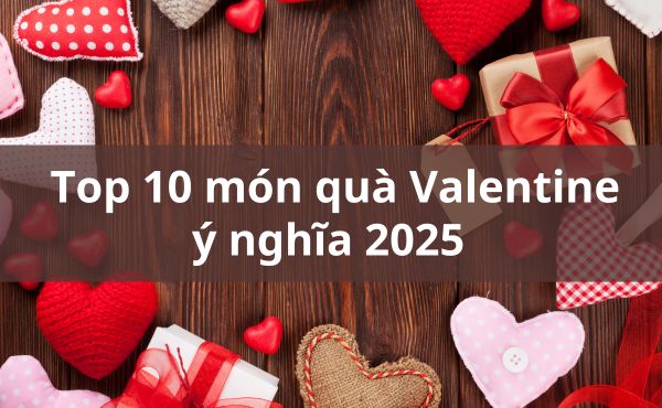 Top 10 món quà Valentine cho vợ, người yêu ý nghĩa 2025