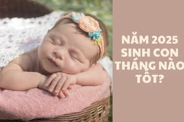 Sinh con gái 2025 tháng nào đẹp, hợp tuổi với bố mẹ nhất