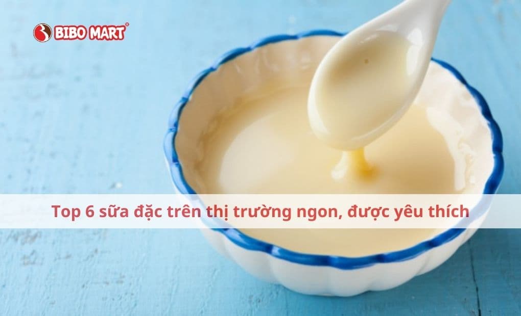Top 6 sữa đặc trên thị trường ngon, được yêu thích hiện nay
