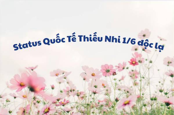 Status ngày 1 6 quốc tế thiếu nhi độc lạ