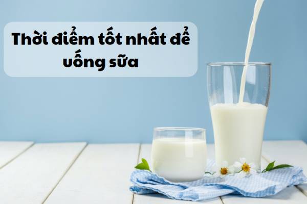 Thời điểm uống sữa tốt nhất để sữa phát huy tối đa tác dụng