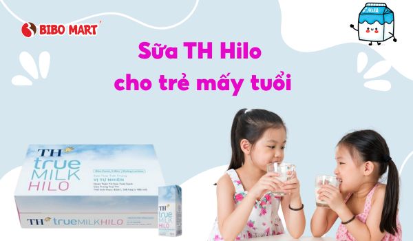 Sữa TH Hilo cho trẻ mấy tuổi