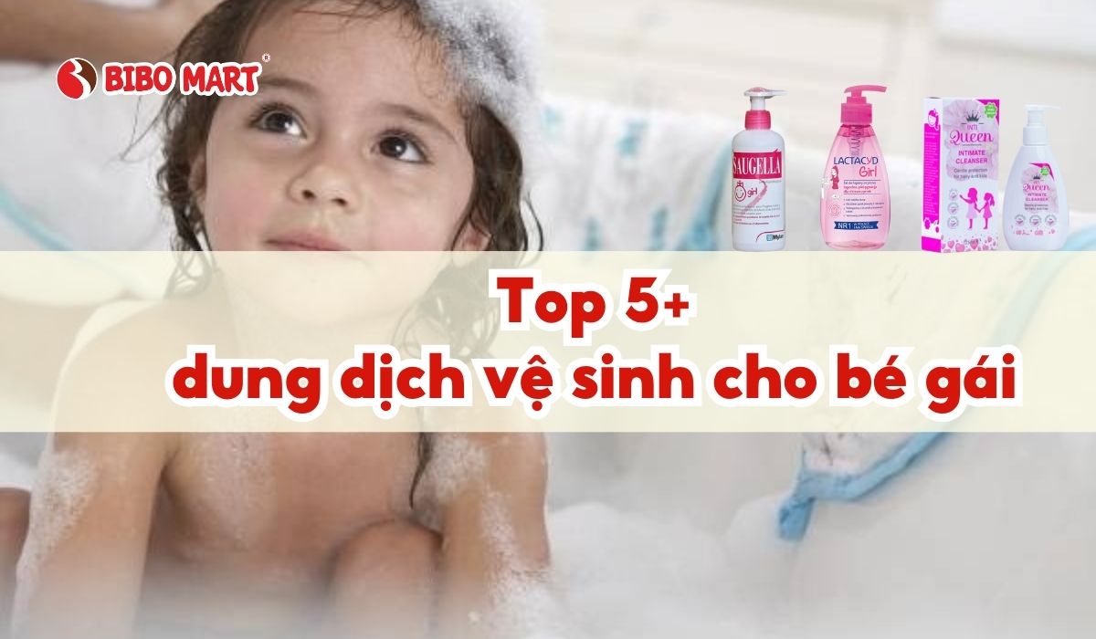 Top 5+ dung dịch vệ sinh cho bé gái an toàn mẹ nên biết