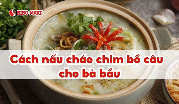 cách nấu cháo chim bồ câu cho bà bầu