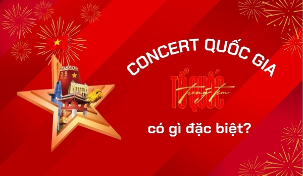 Concert Quốc gia- Tổ quốc trong tim có gì đặc biệt?
