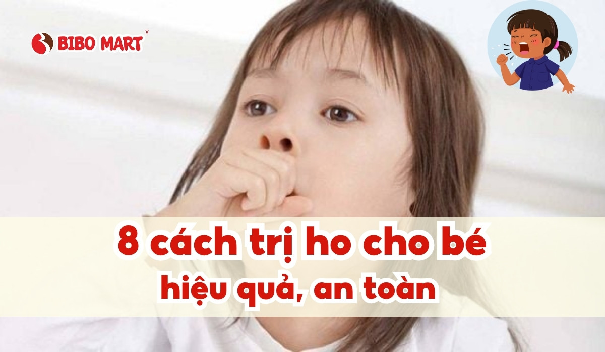 Bật mí 8 cách trị ho cho bé hiệu quả, an toàn tại nhà